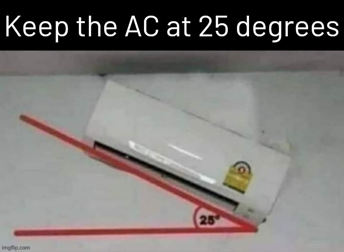 So the bill will be lower | Keep the AC at 25 degrees | image tagged in memes,funny,fuuny,eyeroll | made w/ Imgflip meme maker