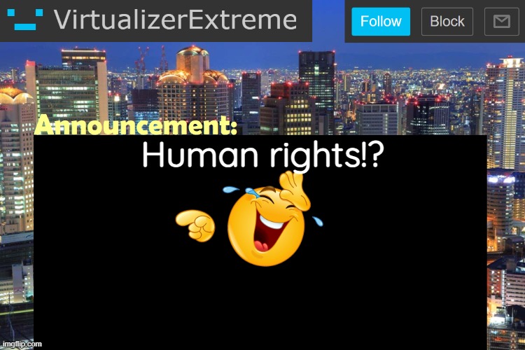 Virtualizer Updated Announcement | Human rights!? | image tagged in virtualizerextreme updated announcement | made w/ Imgflip meme maker