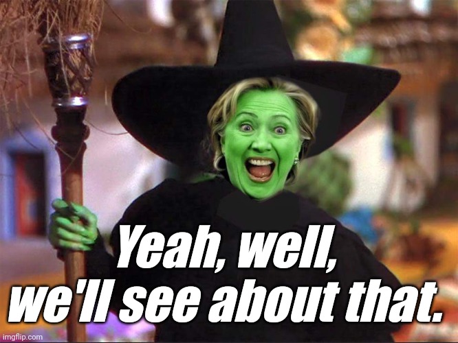 Killary | Yeah, well, we'll see about that. | image tagged in killary | made w/ Imgflip meme maker