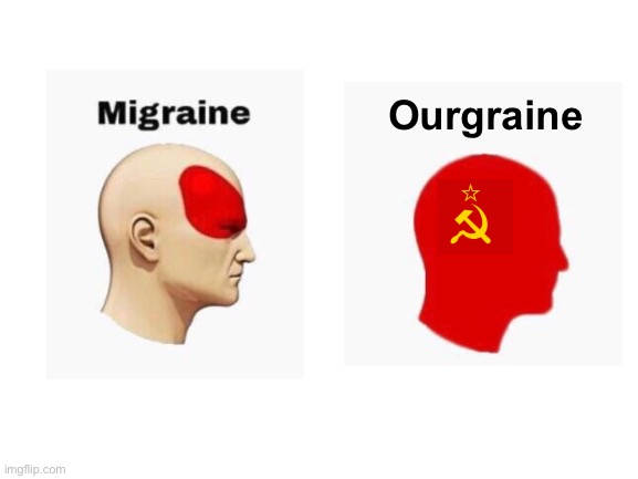 *Soviet anthem intensifies* | Ourgraine | image tagged in blank white template,memes,funny,soviet union,funny memes,types of headaches meme | made w/ Imgflip meme maker