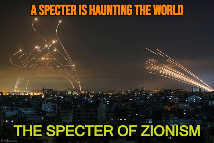 A specter is haunting the world | A SPECTER IS HAUNTING THE WORLD; THE SPECTER OF ZIONISM | image tagged in hamas rockets vs iron dome | made w/ Imgflip meme maker