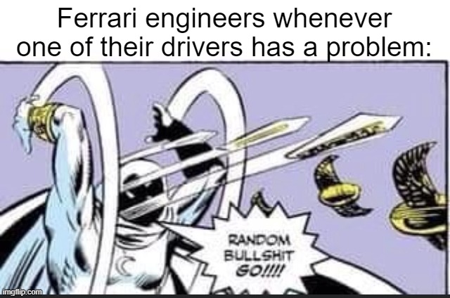 "coPY wE arE ChECKinG" | Ferrari engineers whenever one of their drivers has a problem: | image tagged in random bullshit go,f1 | made w/ Imgflip meme maker