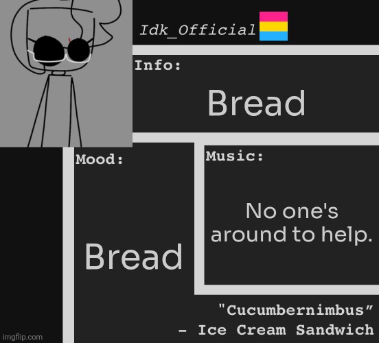 Bread | Bread; No one's around to help. Bread | image tagged in idk,stuff,s o u p,carck | made w/ Imgflip meme maker
