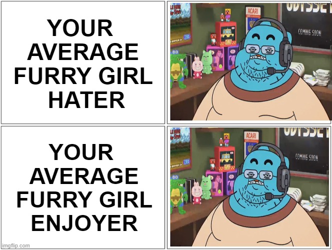 Love Them Or Hate Them | YOUR 
AVERAGE
FURRY GIRL
 HATER; YOUR 
AVERAGE
FURRY GIRL
ENJOYER | image tagged in memes,funny memes,furry,anti furry,cartoon network | made w/ Imgflip meme maker