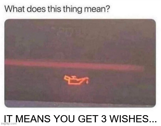 I wish I had a new car... | IT MEANS YOU GET 3 WISHES... | image tagged in 3 wishes,warning,light | made w/ Imgflip meme maker