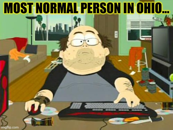 Basement Dweller | MOST NORMAL PERSON IN OHIO... | image tagged in basement dweller | made w/ Imgflip meme maker