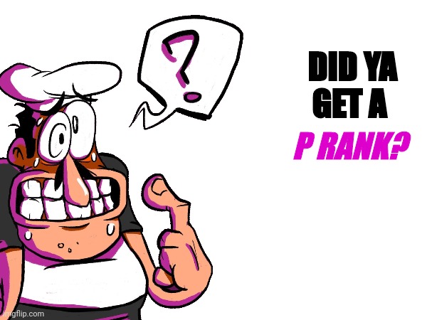 DID YA
GET A P RANK? | made w/ Imgflip meme maker