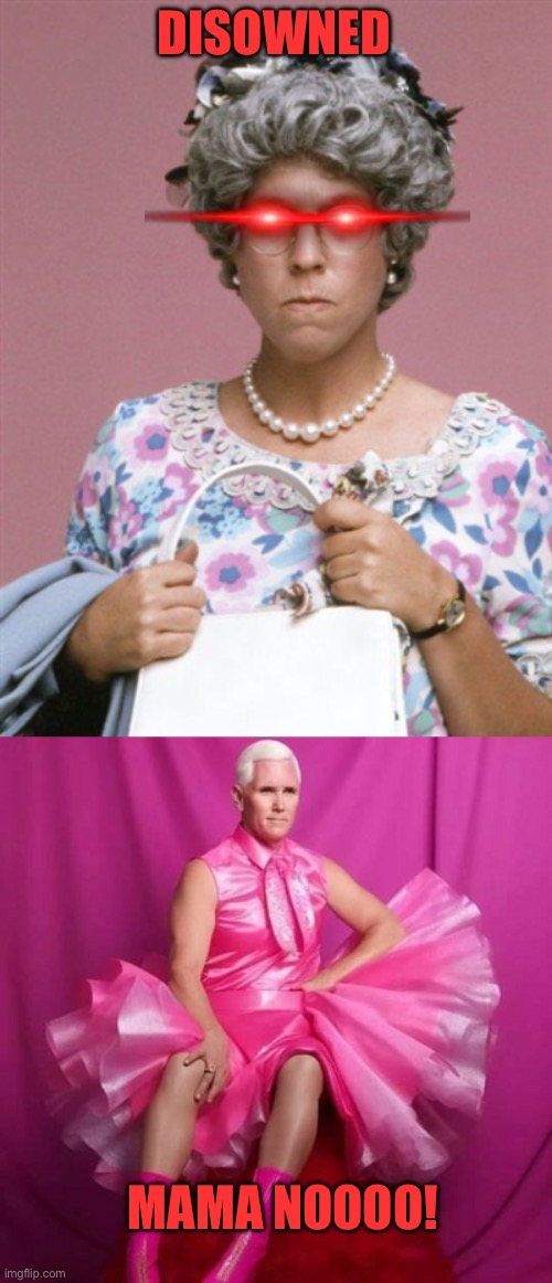 DISOWNED MAMA NOOOO! | image tagged in mother's day,mike pence in a tutu | made w/ Imgflip meme maker