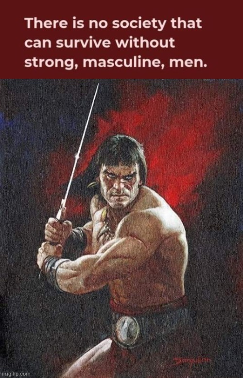 Strong Masculine Men Conan | image tagged in conan the barbarian | made w/ Imgflip meme maker