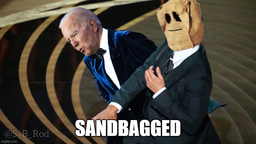 sandbagged | SANDBAGGED | image tagged in will smith punching chris rock,tripping,trippin',joe biden,i hate sand | made w/ Imgflip meme maker
