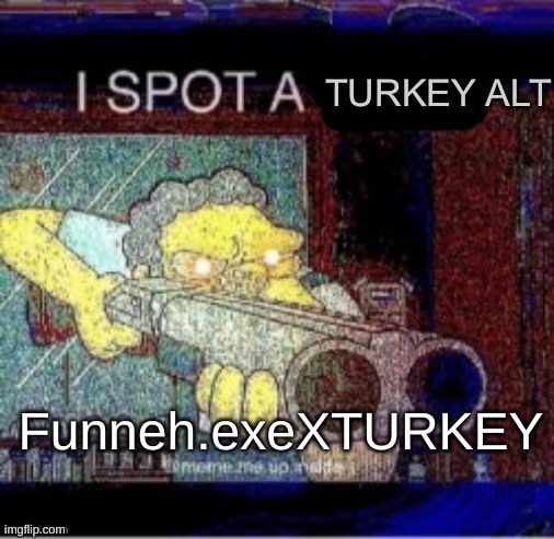 I spot a turkey alt | Funneh.exeXTURKEY | image tagged in i spot a turkey alt | made w/ Imgflip meme maker