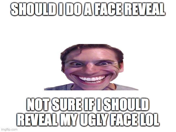 My face reveal - Imgflip