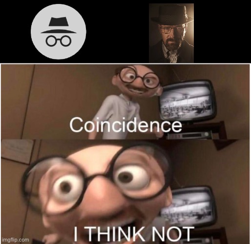 is walter the incognito guy | image tagged in coincidence i think not | made w/ Imgflip meme maker