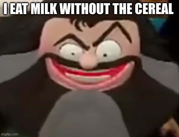 Jack Black crazy eyes | I EAT MILK WITHOUT THE CEREAL | image tagged in jack black crazy eyes | made w/ Imgflip meme maker