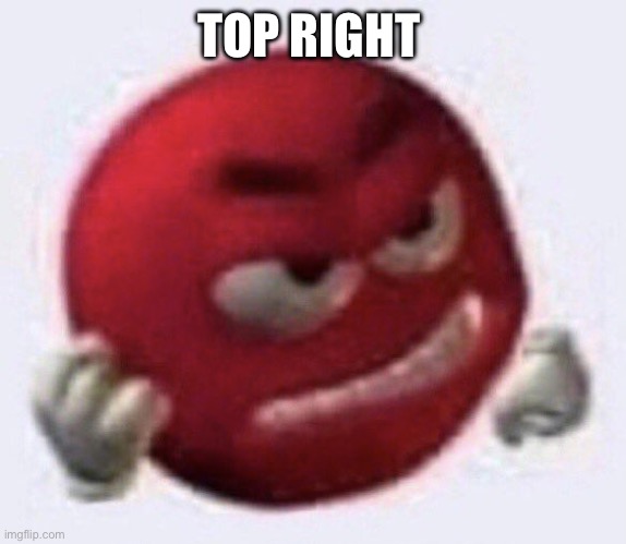 Red M&M angry | TOP RIGHT | image tagged in red m m angry | made w/ Imgflip meme maker