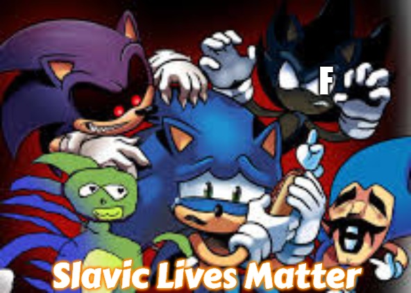 scared sonic | F; Slavic Lives Matter | image tagged in scared sonic,slavic | made w/ Imgflip meme maker