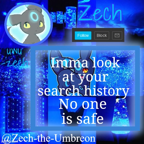 zech-the-umbreon announcement | Imma look at your search history; No one is safe | image tagged in zech-the-umbreon announcement | made w/ Imgflip meme maker