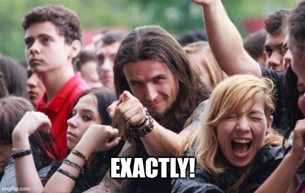 Rocker pointing | EXACTLY! | image tagged in rocker pointing | made w/ Imgflip meme maker