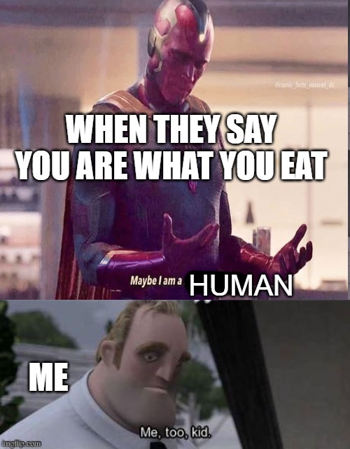 HUMAN ME WHEN THEY SAY YOU ARE WHAT YOU EAT | made w/ Imgflip meme maker