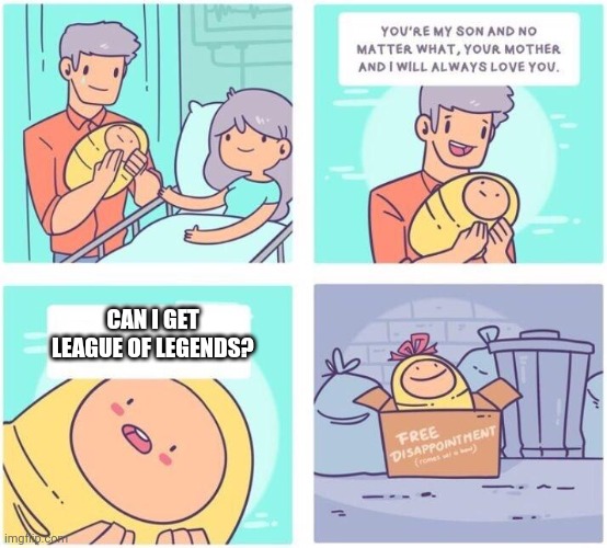 you are a disappointment | CAN I GET LEAGUE OF LEGENDS? | image tagged in free disappointment,league of legends | made w/ Imgflip meme maker