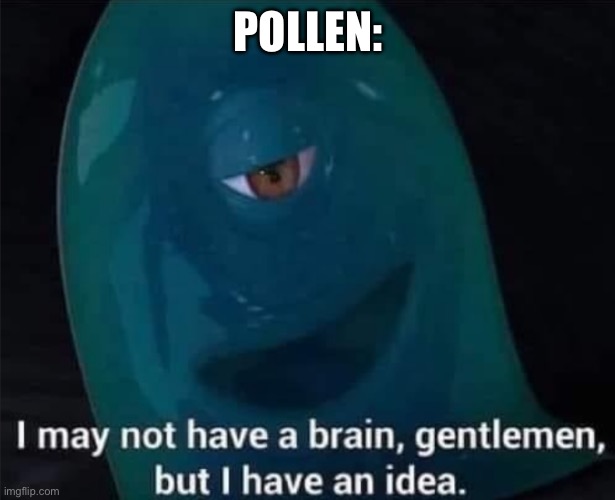 I May Not Have A Brain | POLLEN: | image tagged in i may not have a brain | made w/ Imgflip meme maker