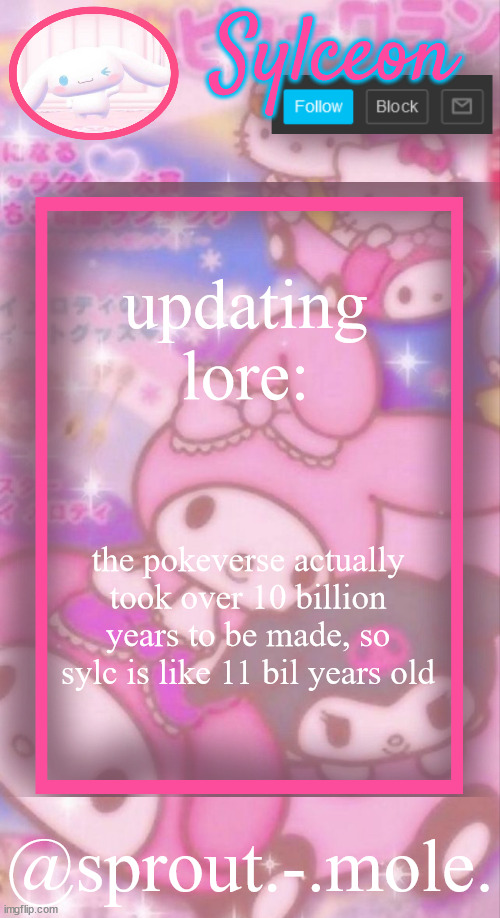 sprout.-.mole. announcement template | updating lore:; the pokeverse actually took over 10 billion years to be made, so sylc is like 11 bil years old | image tagged in sprout - mole announcement template | made w/ Imgflip meme maker