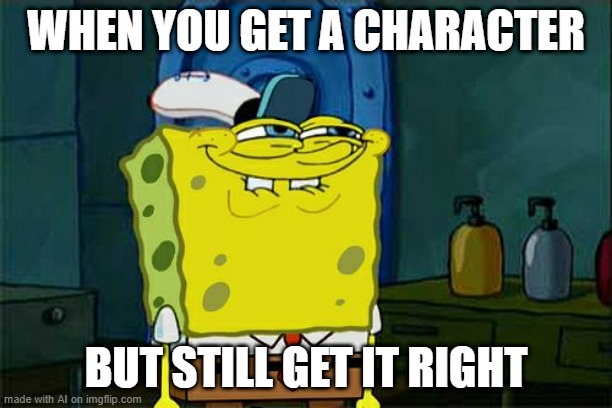 Don't You Squidward | WHEN YOU GET A CHARACTER; BUT STILL GET IT RIGHT | image tagged in memes,don't you squidward | made w/ Imgflip meme maker