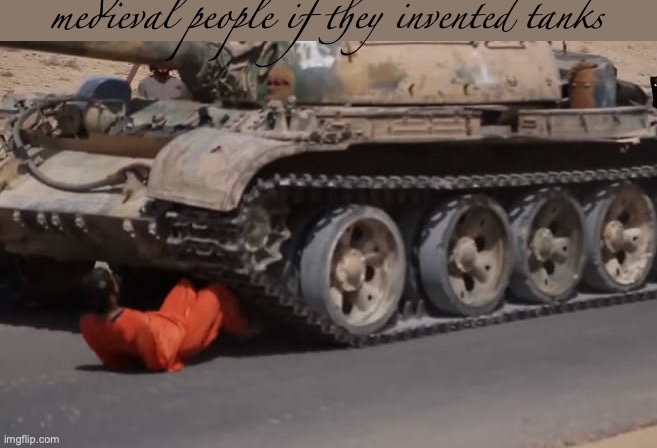[insert thy clever title here] | medieval people if they invented tanks | image tagged in fun with tanks | made w/ Imgflip meme maker