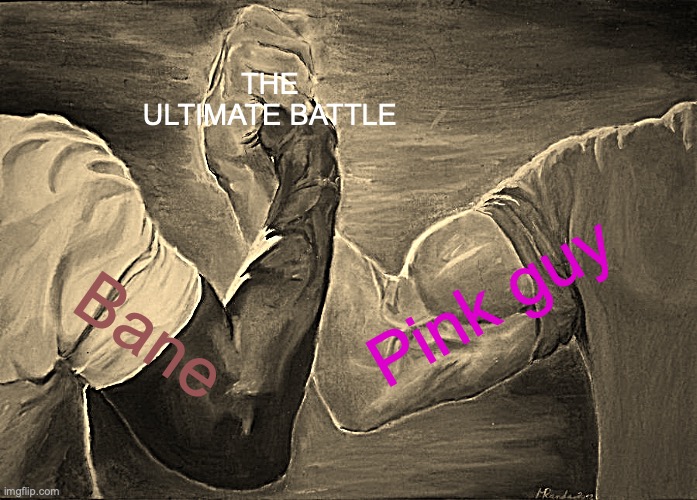 THE ULTIMATE BATTLE | THE ULTIMATE BATTLE; Pink guy; Bane | image tagged in memes,epic handshake | made w/ Imgflip meme maker