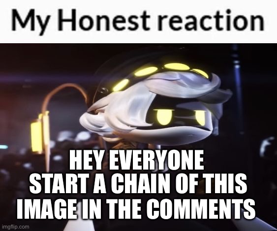My Honest reaction (N Edition) | HEY EVERYONE; START A CHAIN OF THIS IMAGE IN THE COMMENTS | image tagged in my honest reaction murder drones edition | made w/ Imgflip meme maker