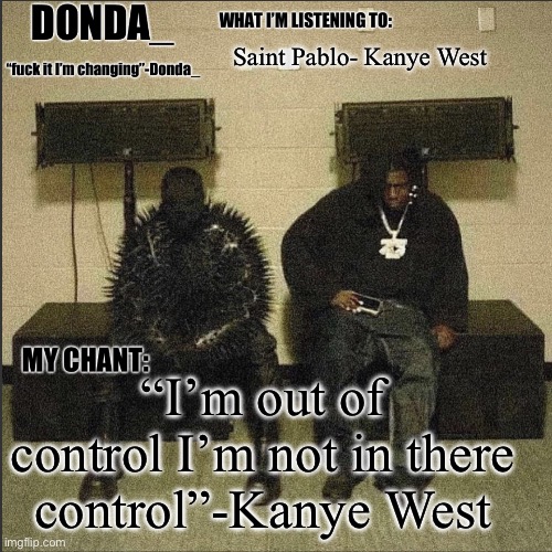 Donda | Saint Pablo- Kanye West; “I’m out of control I’m not in there control”-Kanye West | image tagged in donda | made w/ Imgflip meme maker