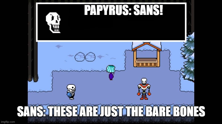 Papyrus yelling at sans | PAPYRUS: SANS! SANS: THESE ARE JUST THE BARE BONES | image tagged in papyrus yelling at sans | made w/ Imgflip meme maker