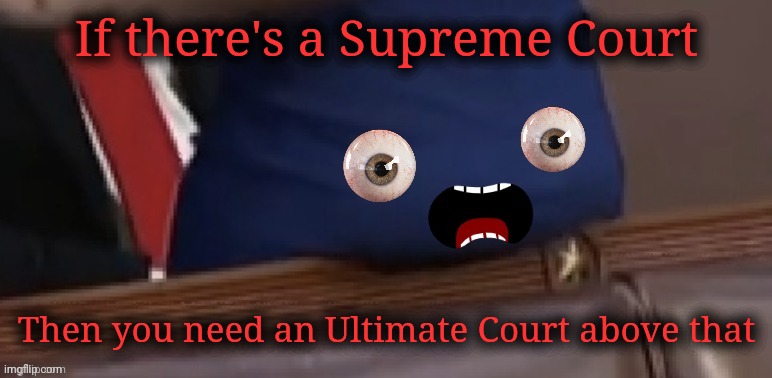 AOC'S Ass explains things | If there's a Supreme Court Then you need an Ultimate Court above that | image tagged in aoc's ass explains things | made w/ Imgflip meme maker