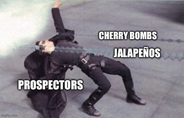 neo dodging a bullet matrix | CHERRY BOMBS JALAPEÑOS PROSPECTORS | image tagged in neo dodging a bullet matrix | made w/ Imgflip meme maker