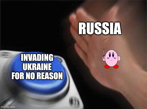 Blank Nut Button | RUSSIA; INVADING UKRAINE FOR NO REASON | image tagged in memes,blank nut button | made w/ Imgflip meme maker