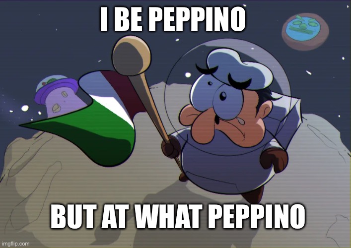 Italian on the moon | I BE PEPPINO; BUT AT WHAT PEPPINO | image tagged in pizza tower,funny | made w/ Imgflip meme maker
