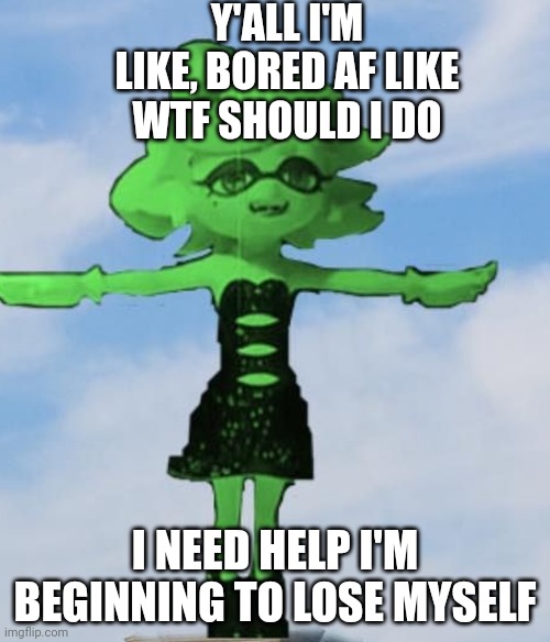 guhhhGUHHHGWUHAHHHGHGHGHHHHHHHHHLAGRPH | Y'ALL I'M LIKE, BORED AF LIKE WTF SHOULD I DO; I NEED HELP I'M BEGINNING TO LOSE MYSELF | image tagged in marie t posing | made w/ Imgflip meme maker