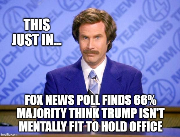 Microcephalism. | THIS JUST IN... FOX NEWS POLL FINDS 66% MAJORITY THINK TRUMP ISN'T MENTALLY FIT TO HOLD OFFICE | image tagged in this just in,trump unfit unqualified dangerous | made w/ Imgflip meme maker