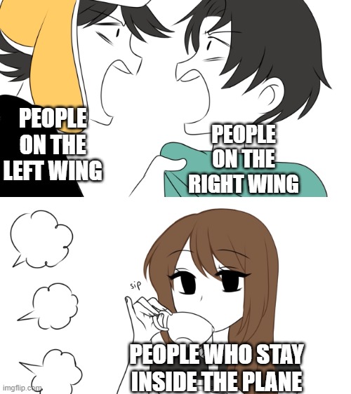 sqrt(-1) upvotes and i post in politics | PEOPLE ON THE RIGHT WING; PEOPLE ON THE LEFT WING; PEOPLE WHO STAY INSIDE THE PLANE | image tagged in emirichu sipping tea while 2 boys fight,left wing,right wing,plane,politics,memes | made w/ Imgflip meme maker