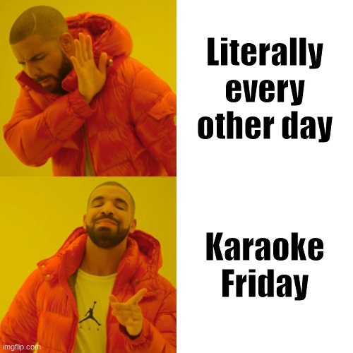 Drake Hotline Bling | Literally every other day; Karaoke Friday | image tagged in memes,drake hotline bling,choir | made w/ Imgflip meme maker