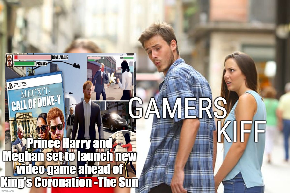 Distracted Boyfriend Meme | GAMERS; KIFF; Prince Harry and Meghan set to launch new video game ahead of King’s Coronation -The Sun | image tagged in memes,distracted boyfriend,april fools | made w/ Imgflip meme maker