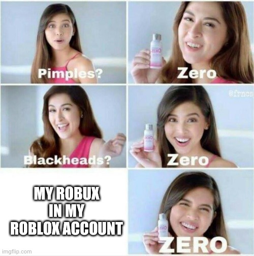 Pimples? Zero | MY ROBUX IN MY ROBLOX ACCOUNT | image tagged in pimples zero | made w/ Imgflip meme maker