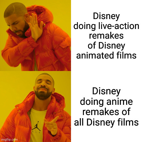 Drake Hotline Bling Meme | Disney doing live-action remakes of Disney animated films; Disney doing anime remakes of all Disney films | image tagged in memes,drake hotline bling,memes | made w/ Imgflip meme maker