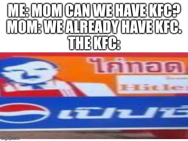 Hitler kfc | ME: MOM CAN WE HAVE KFC?
MOM: WE ALREADY HAVE KFC.
THE KFC: | image tagged in funny | made w/ Imgflip meme maker
