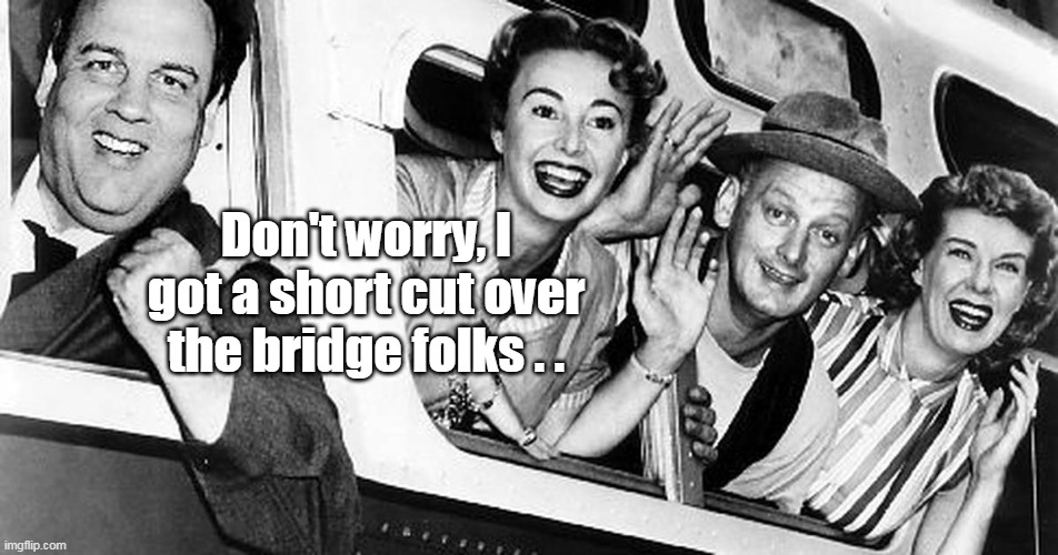 Don't worry, I got a short cut over the bridge folks . . | made w/ Imgflip meme maker