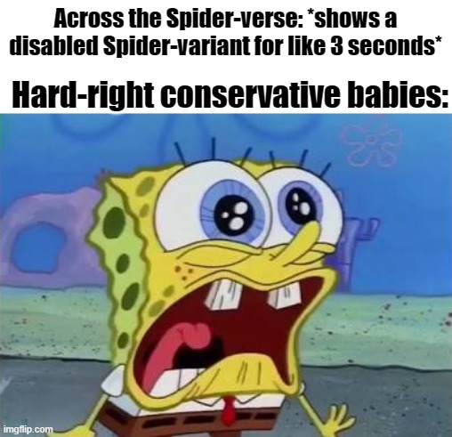 I'm honestly ashamed of these people and I'm conservative lmao | Across the Spider-verse: *shows a disabled Spider-variant for like 3 seconds*; Hard-right conservative babies: | image tagged in spongebob crying/screaming,marvel,spider-man,across the spiderverse | made w/ Imgflip meme maker