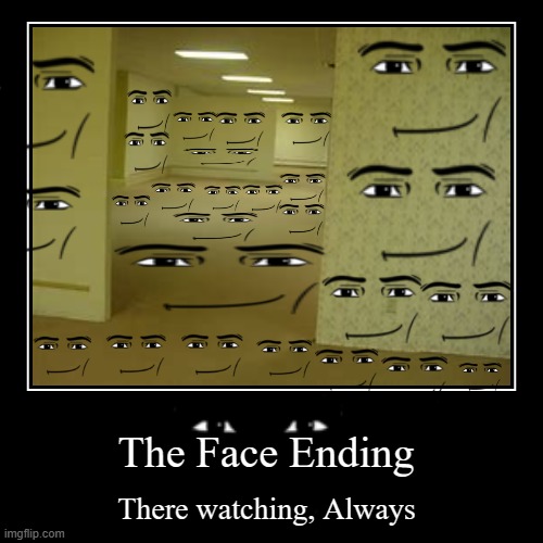 Face Ending | The Face Ending | There watching, Always | image tagged in funny,demotivationals,the backrooms,backrooms | made w/ Imgflip demotivational maker