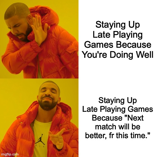 Facts | Staying Up Late Playing Games Because You're Doing Well; Staying Up Late Playing Games Because "Next match will be better, fr this time." | image tagged in memes,drake hotline bling | made w/ Imgflip meme maker