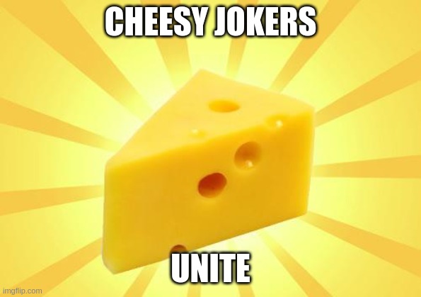 Cheese Time | CHEESY JOKERS UNITE | image tagged in cheese time | made w/ Imgflip meme maker