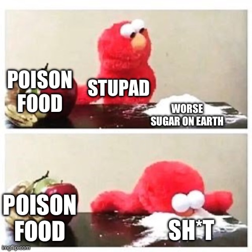 elmo cocaine | POISON FOOD; STUPAD; WORSE SUGAR ON EARTH; POISON FOOD; SH*T | image tagged in elmo cocaine | made w/ Imgflip meme maker